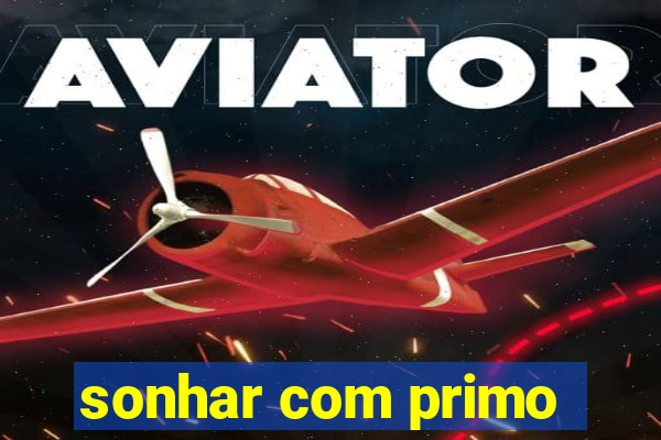 sonhar com primo